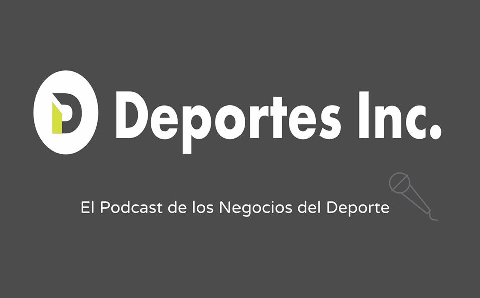 Deportes Inc., el podcast de los negocios del deporte.