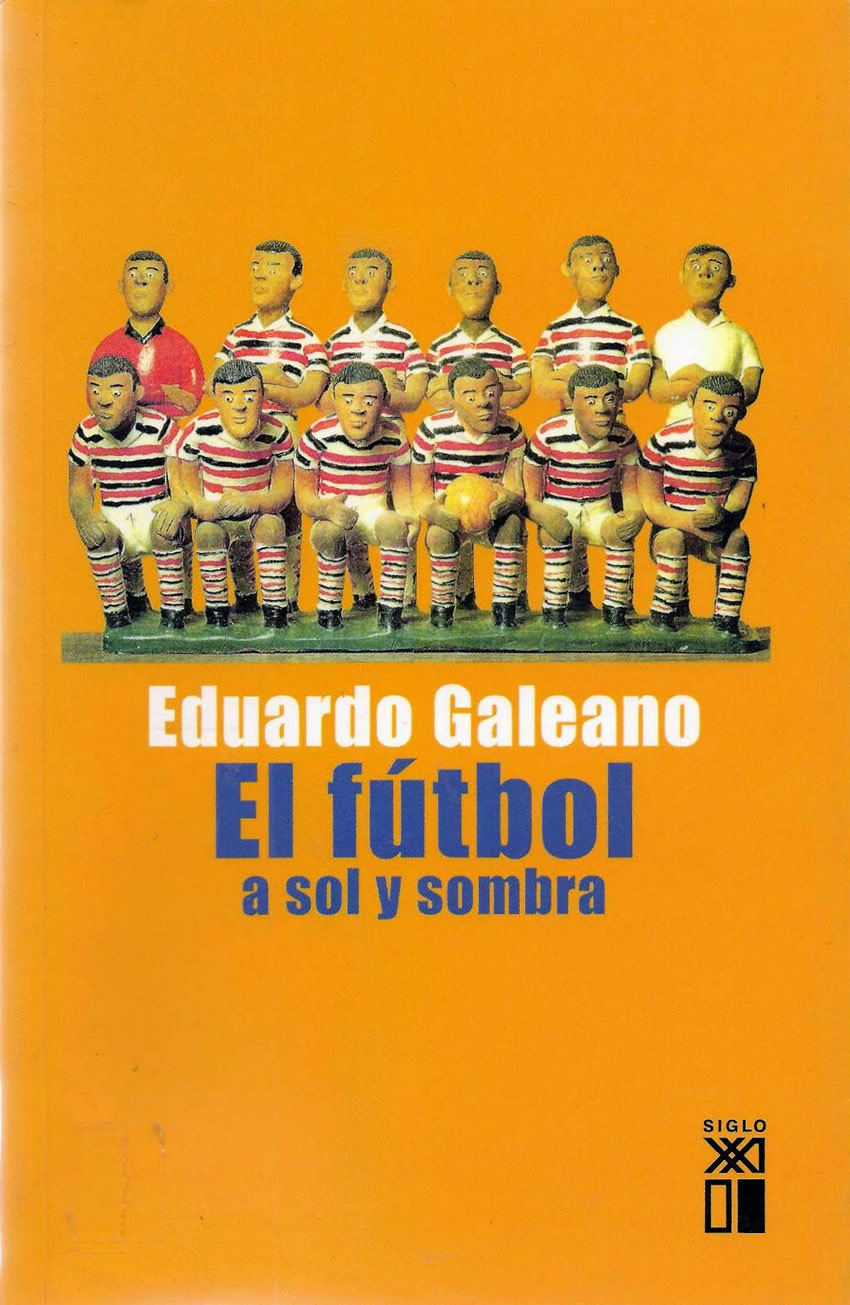 El futbol a sol y sombra. Autor: Eduardo Galeano