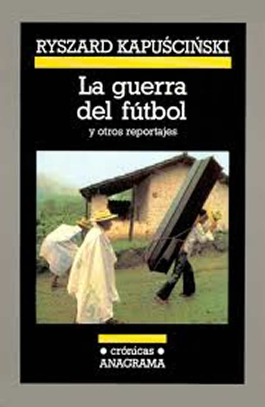 La guerra del futbol y otros reportajes. Autor: Ryszard Kapuscinski