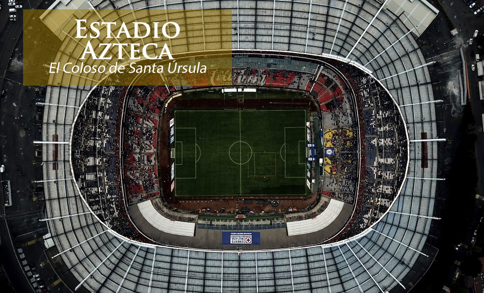 Estadio Azteca, el Coloso de Santa Úrsula, uno de los estadios más bellos del mundo.