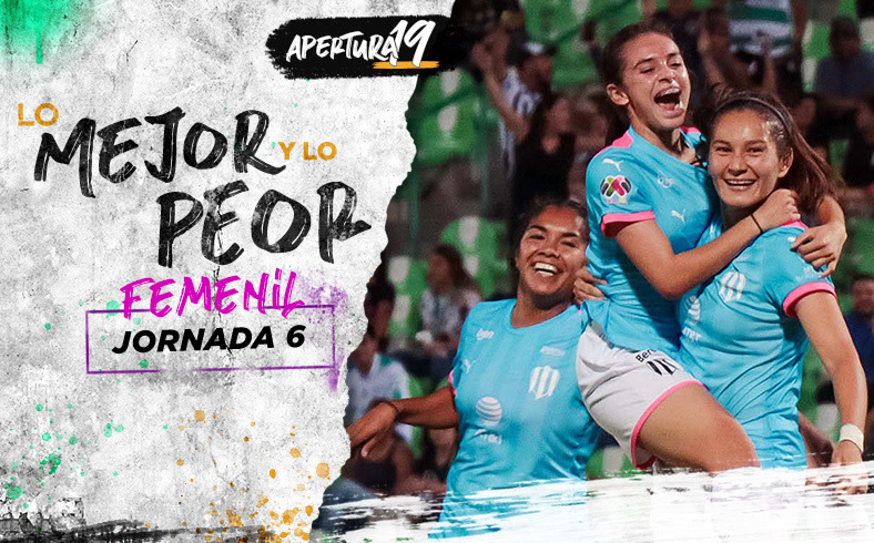 Liga MX Femenil: Lo Mejor y Lo Peor de la Jornada 6 del Apertura 2019
