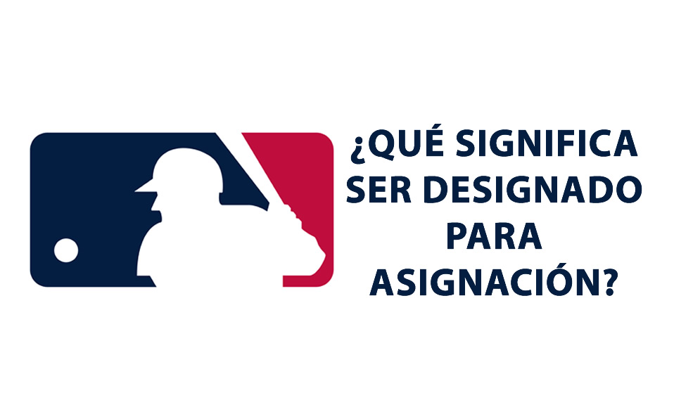 ¿Qué significa que un jugador sea designado en asignación en MLB?