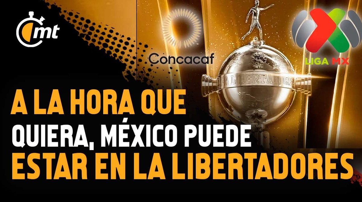 A la hora que quiera, México puede estar en la Libertadores