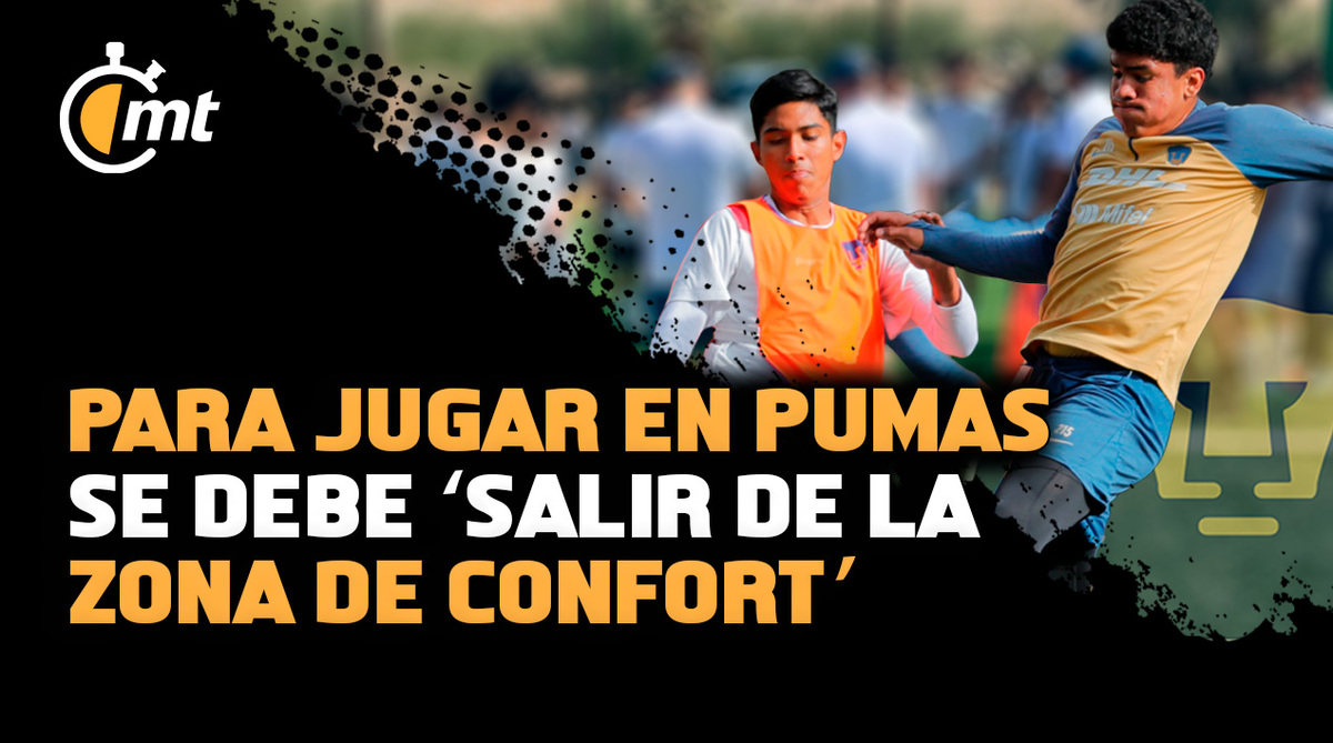 Para jugar en Pumas se debe ‘salir de la zona de confort’