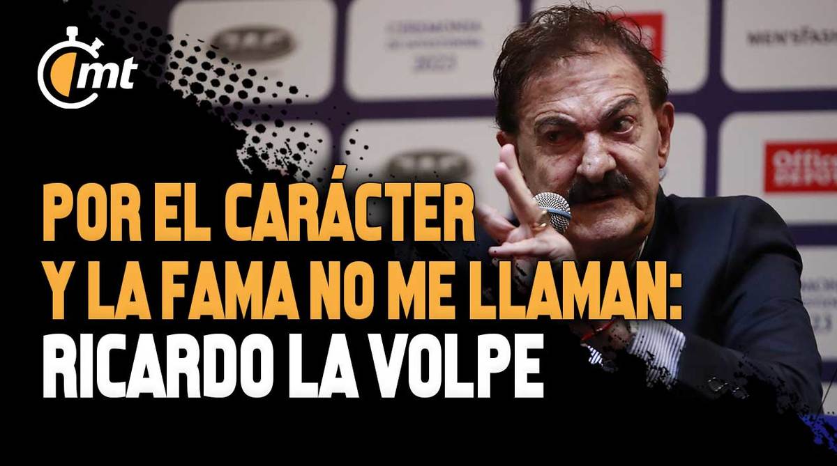 Por el carácter y la fama no me llaman: Ricardo La Volpe