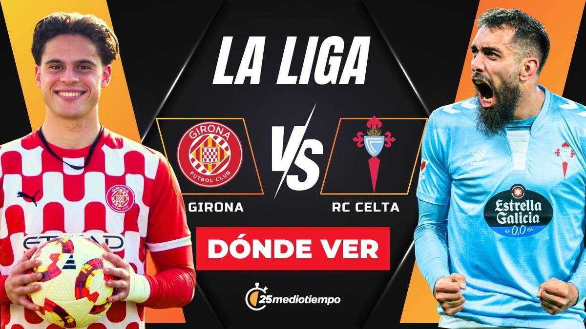 ¿A qué hora juega Celta de Vigo vs Girona? Dónde VER partido 2025