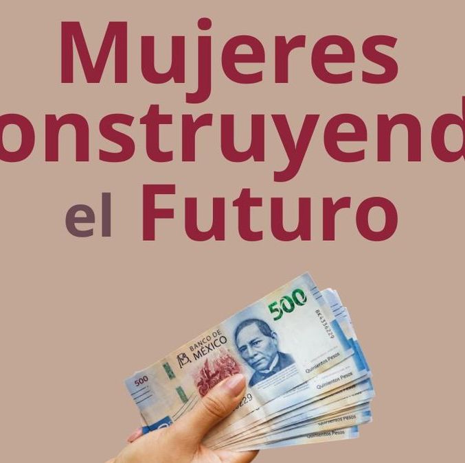 El programa Mujeres Construyendo el Futuro entrega más de 7 mil pesos