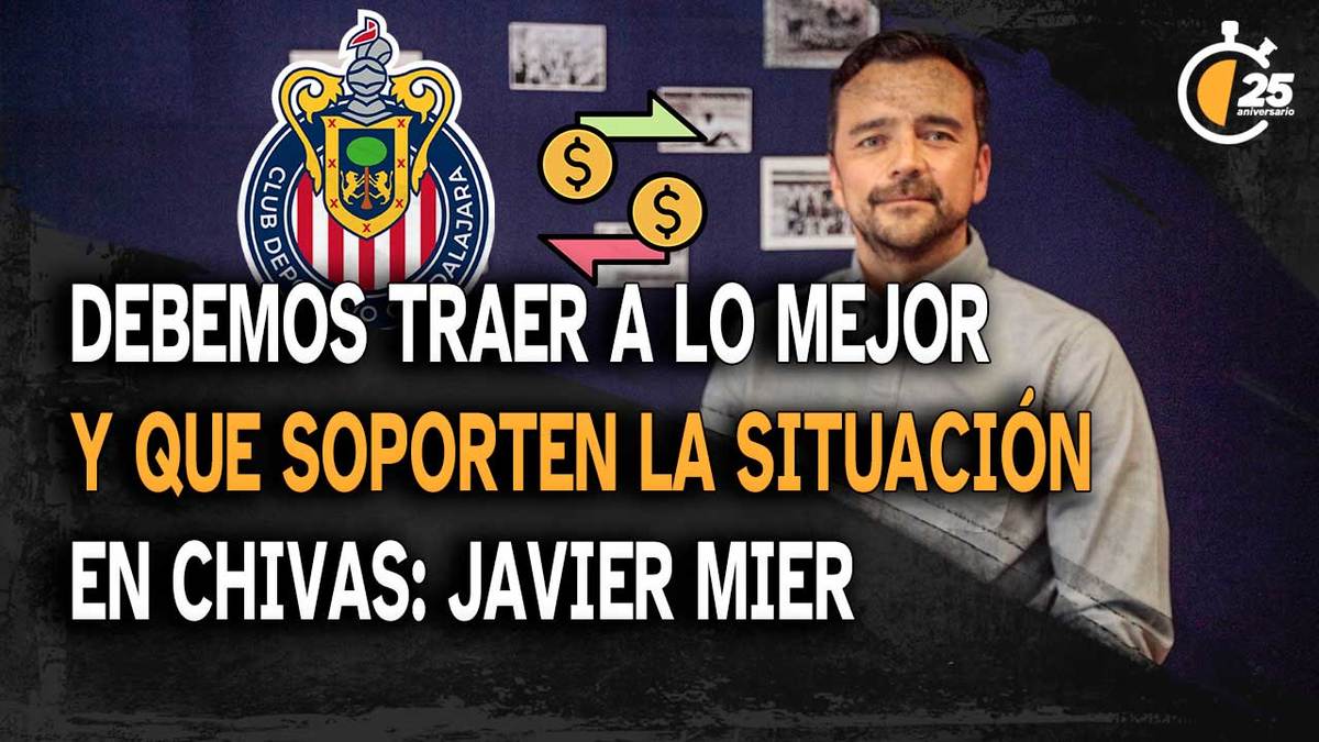 Debemos traer a lo mejor y que soporten la situación en Chivas: Javier Mier