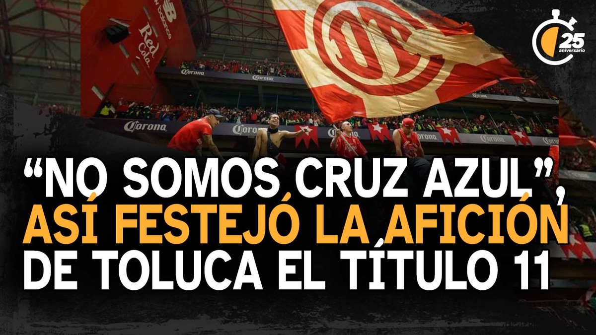 "No somos Cruz Azul", así festejo la afición de Toluca el Título 11