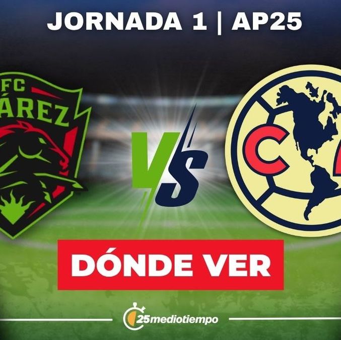 Dónde Ver FC juárez-América Jornada 1 Apertura 2025