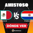 Consulta la previa de México vs. Paraguay para ver EN VIVO partido amistoso HOY. Diseño: Abigail Sequera