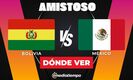 Bolivia vs. México: horario y canal de partido amistoso 2026. (FOTO): Especial.
