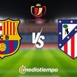 Barcelona vs Atlético de Madrid Semifinal Vuelta Copa del Rey (FOTO: Especial)