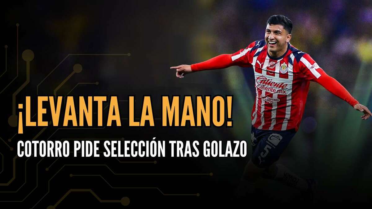 Cotorro exige Selección | ¿Quién detiene a Chivas?  | #ConexiónMT