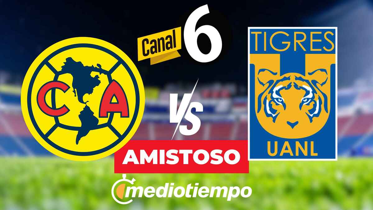 América vs Tigres Amistoso por Canal 6 Transmisión y Horario EN VIVO