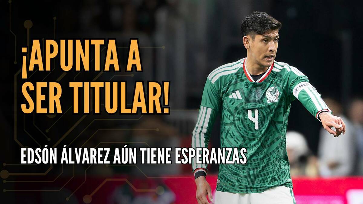 ¡APUNTA A SER TITULAR! EDSÓN ÁLVAREZ AÚN TIENE ESPERANZAS | #ConexiónMT