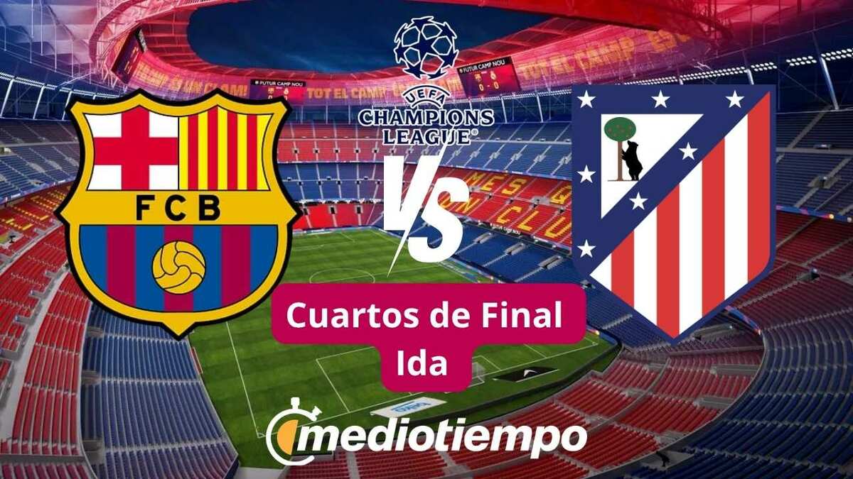 Barcelona vs Atlético de Madrid ¿Dónde puedo ver la Ida de Champions?