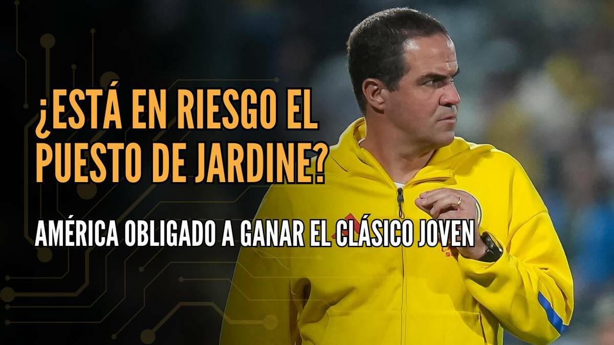 ¿JARDINE EN LA CUERDA FLOJA? América llega OBLIGADO al Clásico Joven