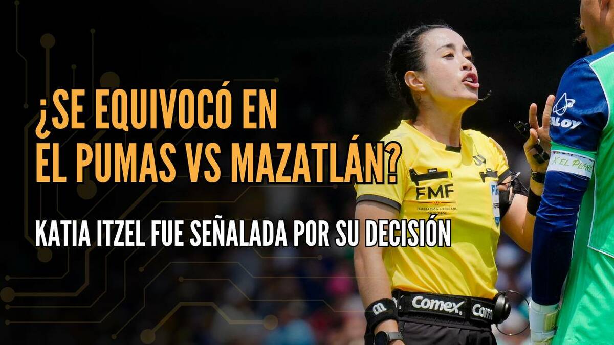 ¿KATIA ITZEL SE EQUIVOCÓ EN EL PUMAS VS MAZATLÁN? | #ConexiónMT