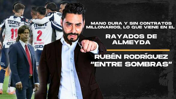 Mano dura y sin contratos millonarios, lo que viene en el Rayados de Almeyda | Rubén Rodríguez