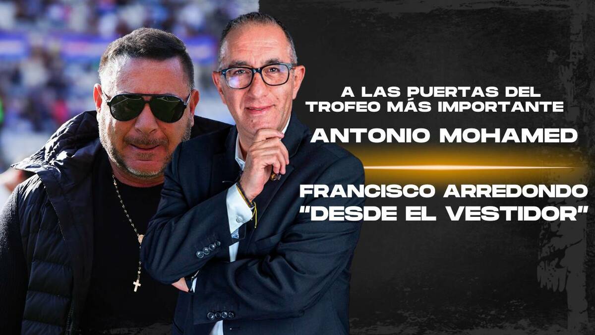 ANTONIO MOHAMED, A LAS PUERTAS DEL TROFEO MÁS IMPORTANTE | Desde el vestidor con Francisco Arredondo