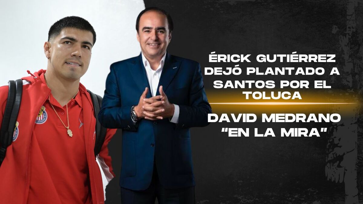 Érick Gutiérrez dejó plantado a Santos por el Toluca | #Enlamiracon David Medrano