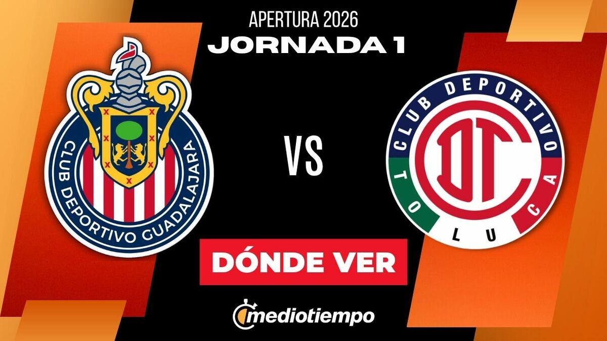 Dónde Ver Chivas vs. Toluca Jornada 1 Apertura 2026