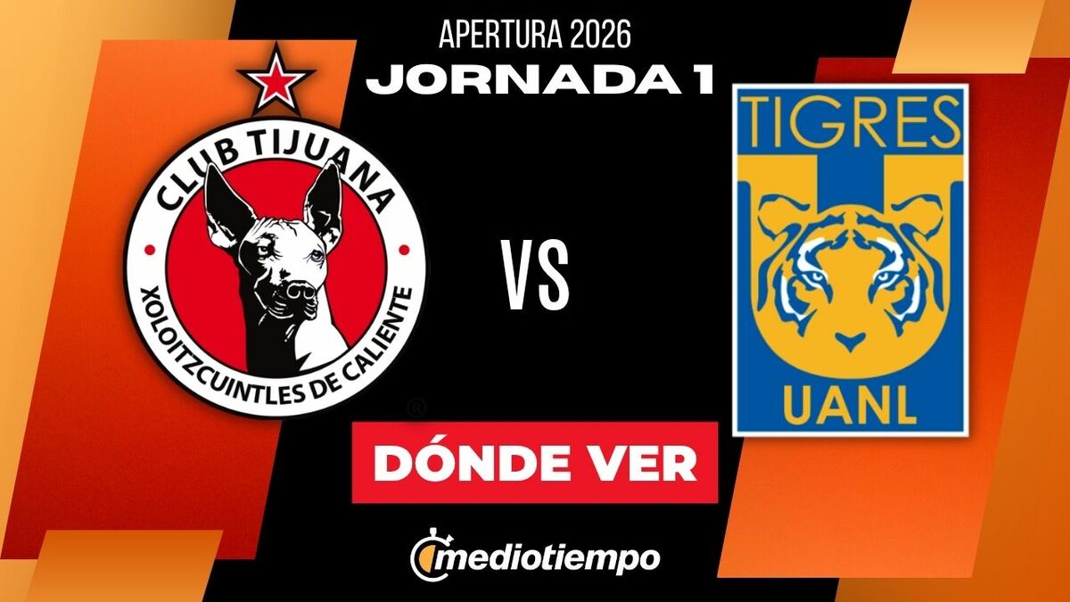 Dónde Ver Tijuana vs. Tigres Jornada 1 Apertura 2026
