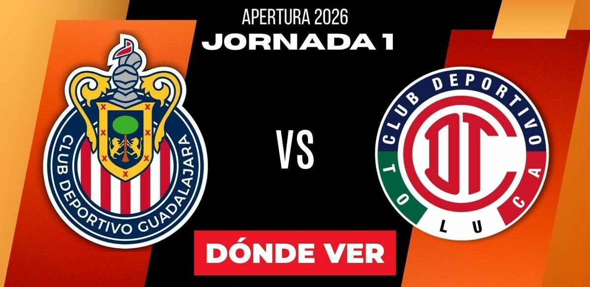 Dónde Ver Chivas vs. Toluca Jornada 1 Apertura 2026