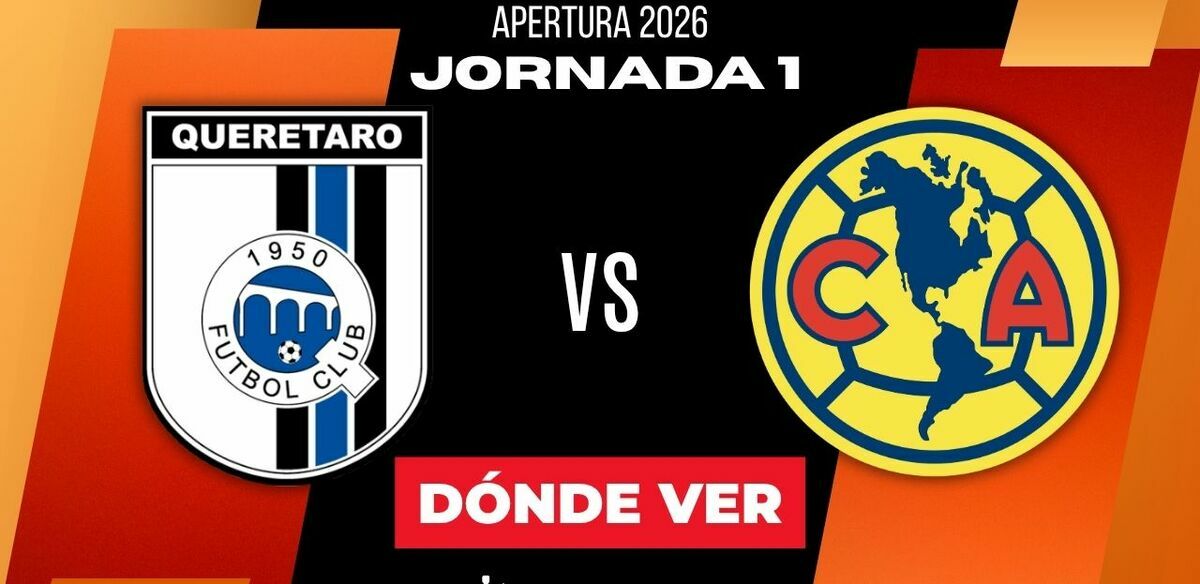 Dónde Ver Querétaro vs. América Jornada 1 Apertura 2026
