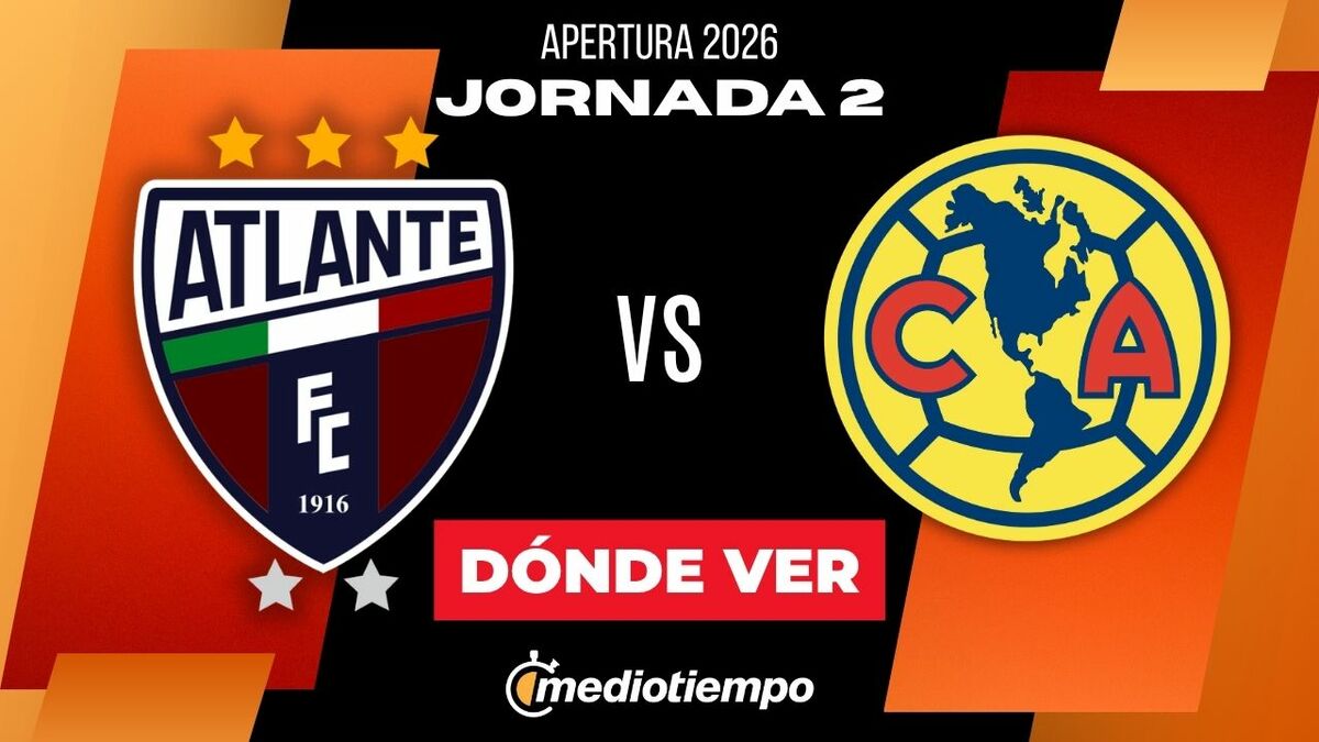 Top Dónde Ver Atlante vs. América Jornada 2 Apertura 2026