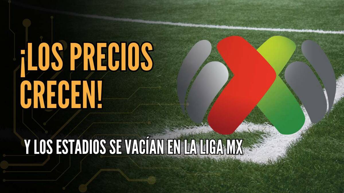 Los precios crecen y los estadios se vacían en la Liga MX | #ConexiónMT