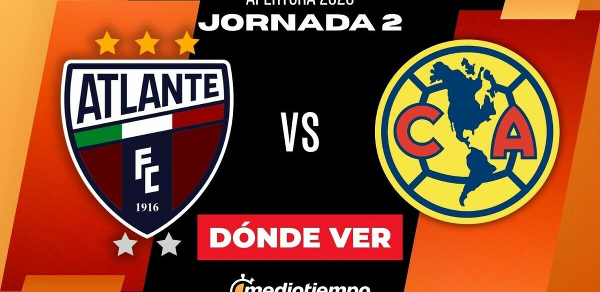 Top Dónde Ver Atlante vs. América Jornada 2 Apertura 2026