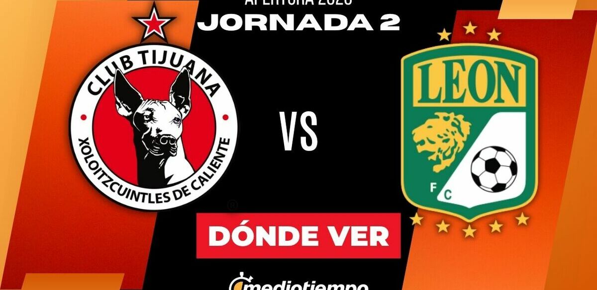 Top Dónde Ver Tijuana vs. León Jornada 2 Apertura 2026