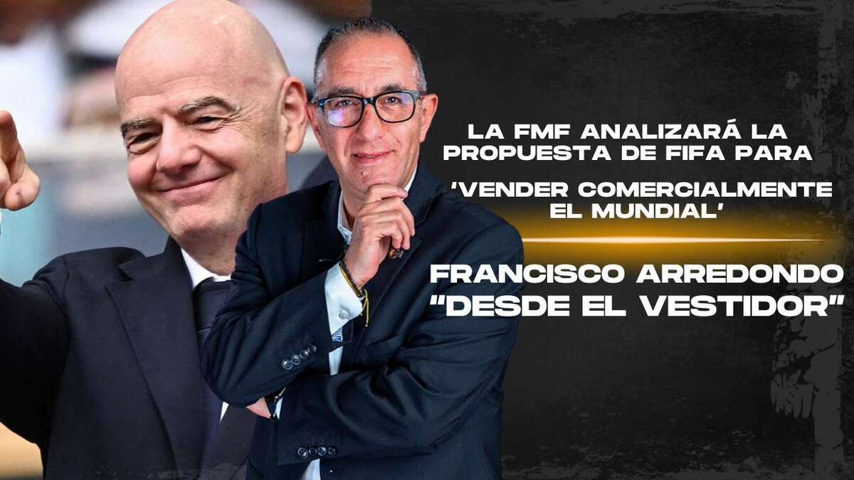 LA FMF ANALIZARÁ LA PROPUESTA DE FIFA PARA ‘VENDER COMERCIALMENTE EL MUNDIAL’| Desde el vestidor