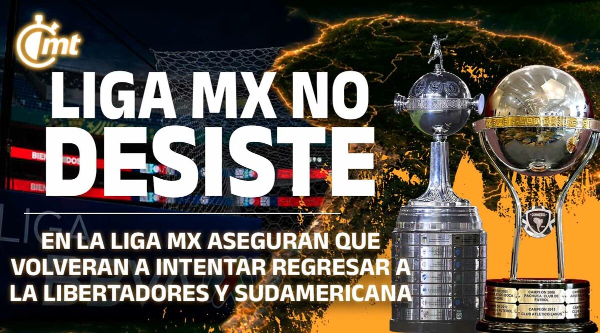 Liga MX no desiste en petición de regresar a la Libertadores y a la Sudamericana