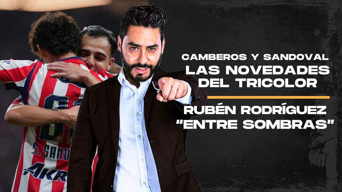 ¡JOYAS DEL TRI! Camberos y Sandoval SERÁN CONVOCADOS | Entre Sombras con Rubén Rodríguez