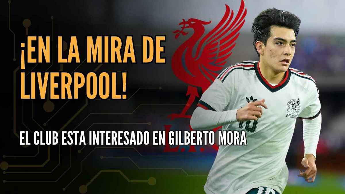 ¡OFERTA MILLONARIA POR GILBERTO MORA! Liverpool va con todo y Morita está listo | #ConexiónMT