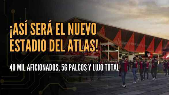 ¡ASÍ SERÁ EL NUEVO ESTADIO DEL ATLAS! 40 mil aficionados, 56 palcos y lujo total | #ConexiónMT