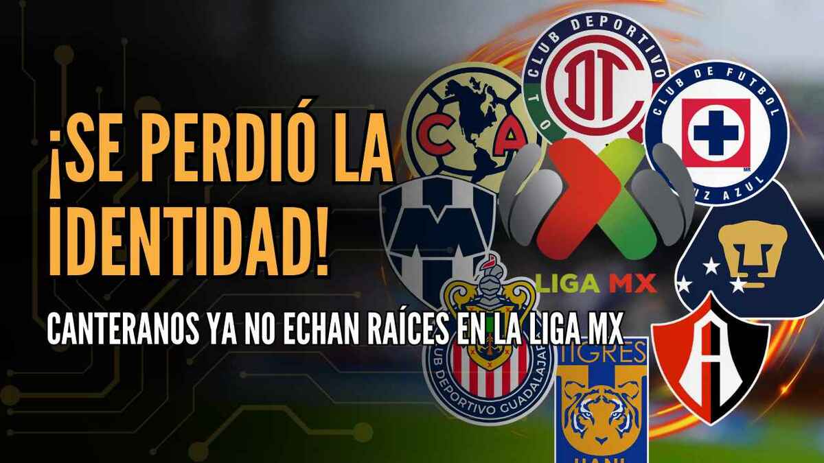 ¡SE PERDIÓ LA IDENTIDAD! Canteranos ya no echan raíces en la Liga MX | #ConexiónMT