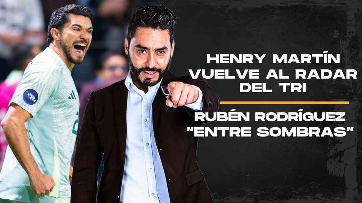 Henry Martín vuelve al radar del Tri | Entre Sombras con Rubén Rodríguez